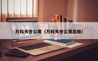 万科天誉公寓（万科天誉公寓出租）