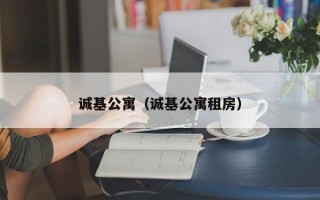 诚基公寓（诚基公寓租房）