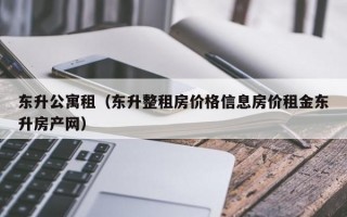 东升公寓租（东升整租房价格信息房价租金东升房产网）