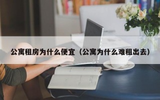 公寓租房为什么便宜（公寓为什么难租出去）