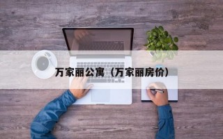 万家丽公寓（万家丽房价）