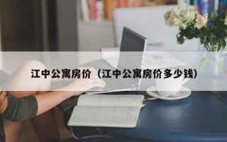 江中公寓房价（江中公寓房价多少钱）